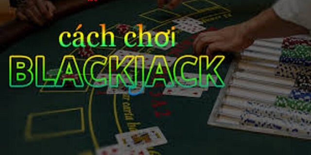 Cách chơi Blackjack Cách chơi Blackjack