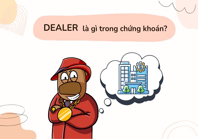 Tìm hiểu Dealer trong lĩnh vực chứng khoán Tìm hiểu Dealer trong lĩnh vực chứng khoán